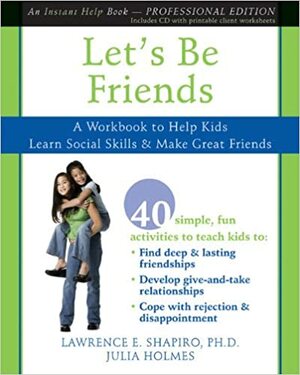 Let's Be Friends: A Workbook to Help Kids Learn Social Skills and Make Great Friends by Lawrence E. Shapiro