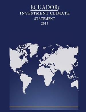 Ecuador: Investment Climate Statement 2015 by United States Department of State