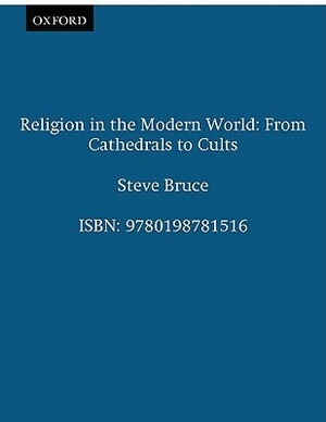 Religion in the Modern World: From Cathedrals to Cults by Steve Bruce