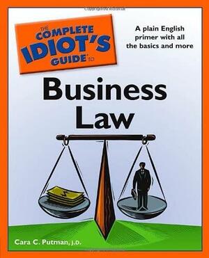 The Complete Idiot's Guide to Business Law by Cara C. Putman