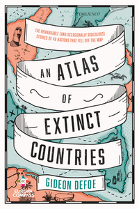 An Atlas of Extinct Countries by Gideon Defoe