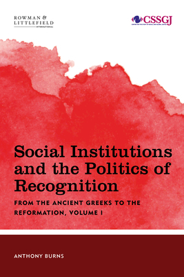 Social Institutions and the Politics of Recognition: From the Ancient Greeks to the Reformation by Tony Burns
