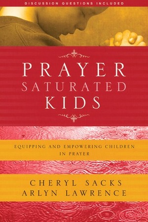 Prayer-Saturated Kids: Equipping and Empowering Children in Prayer by Gregory C. Keck, Arlyn Lawrence, Cheryl Sacks