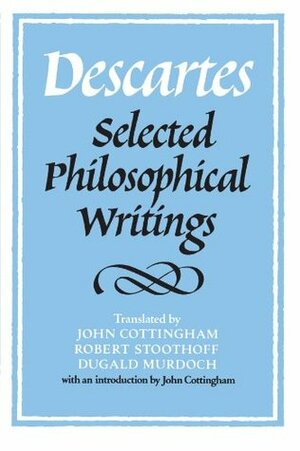 Selected Philosophical Writings by Dugald Murdoch, John Cottingham, René Descartes