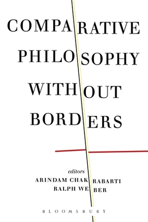 Comparative Philosophy without Borders by Arindam Chakrabarti, Ralph Weber