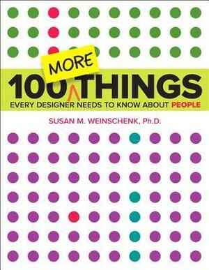 100 More Things Every Designer Needs to Know about People by Susan M. Weinschenk