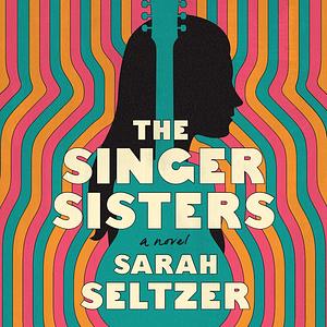 The Singer Sisters: A Novel by Sarah Seltzer