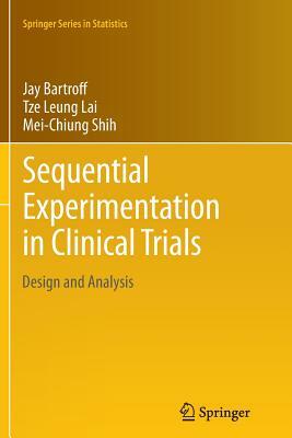 Sequential Experimentation in Clinical Trials: Design and Analysis by Jay Bartroff, Tze Leung Lai, Mei-Chiung Shih