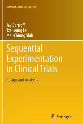 Sequential Experimentation in Clinical Trials: Design and Analysis by Mei-Chiung Shih, Jay Bartroff, Tze Leung Lai