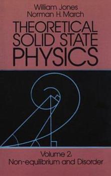 Theoretical Solid State Physics, Volume 2: Non-equilibrium and Disorder by N.H. March, William Jones