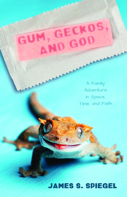 Gum, Geckos, and God by James S. Spiegel