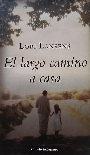 El largo camino a casa by Lori Lansens