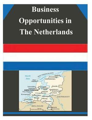 Business Opportunities in The Netherlands by U. S. Department of Commerce