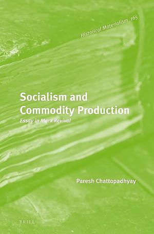 Socialism and Commodity Production: Essay in Marx Revival by Paresh Chattopadhyay