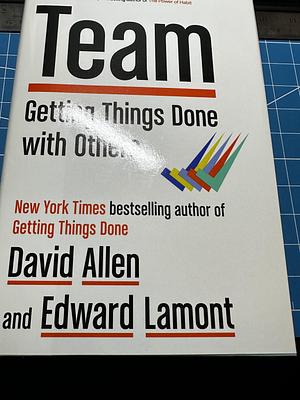 Team: Getting Things Done with Others by Edward Lamont, David Allen