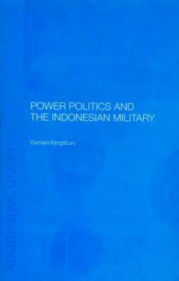 Power Politics and the Indonesian Military by Damien Kingsbury