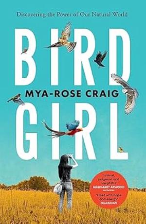 Birdgirl: A Young Environmentalist Looks to the Skies in Search of a Better Future by Mya-Rose Craig