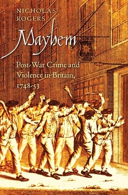 Mayhem: Post-War Crime and Violence in Britain, 1748-53 by Nicholas Rogers