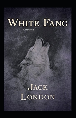 White Fang ANNOTATED by Jack London