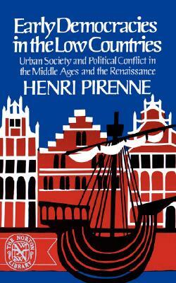Early Democracies in the Low Countries: Urban Society and Political Conflict in the Middle Ages and the Renaissance by Henri Pirenne