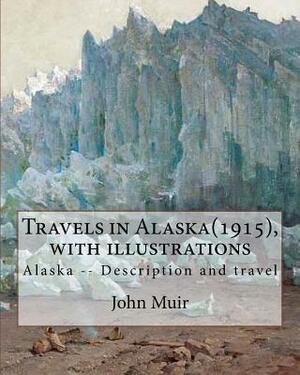 Travels in Alaska(1915), By John Muir with illustrations,: Alaska -- Description and travel by John Muir