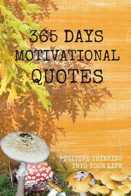 365 Days Motivational Quote: Positive Thinking Into Your Life by Pie Parker