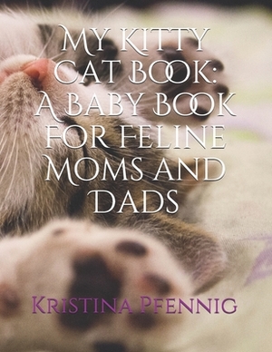 My Kitty Cat Book: A Baby Book For Feline Moms and Dads by Kristina Pfennig