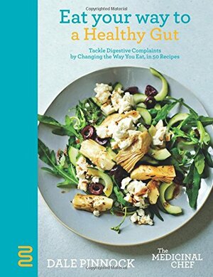 Eat Your Way to a Healthy Gut: Tackle Digestive Complaints by Changing the Way You Eat, in 50 Recipes by Dale Pinnock, Martin Poole