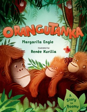 Orangutanka: A Story in Poems by Renée Kurilla, Margarita Engle