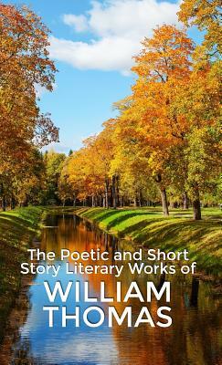 The Poetic and Short Story Literary Works of William Thomas by William Thomas