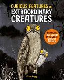 Curious Features Of Extraordinary Creatures: The amazing true stories of the world's weirdest animals by Camilla de la Bédoyère