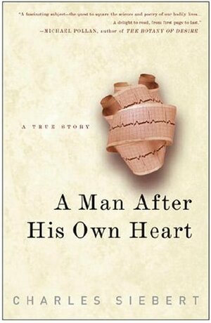A Man After His Own Heart: A True Story by Charles Siebert