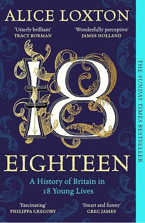 Eighteen: A History of Britain in 18 Young Lives by Alice Loxton