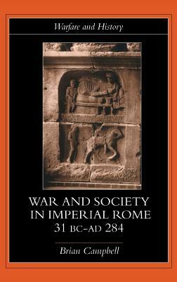 Warfare and Society in Imperial Rome, C. 31 BC-AD 280 by Brian Campbell