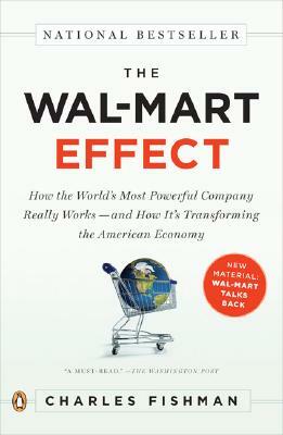 The Wal-Mart Effect: How the World's Most Powerful Company Really Works--And Howit's Transforming the American Economy by Charles Fishman