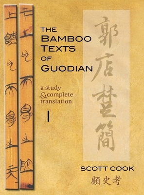 The Bamboo Texts of Guodian: A Study and Complete Translation, Volume 1 by Scott Cook