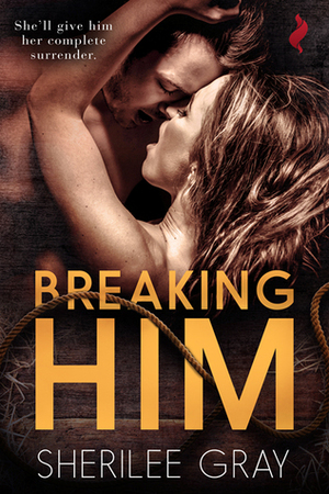 Breaking Him by Sherilee Gray