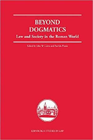 Beyond Dogmatics: Law and Society in the Roman World by John W. Cairns, Paul J. du Plessis