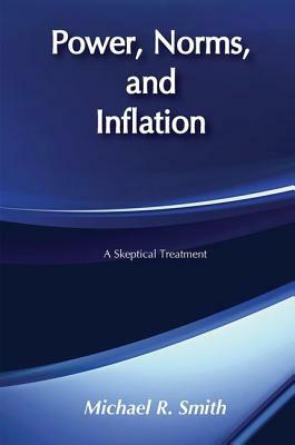 Power, Norms, and Inflation: A Skeptical Treatment by Michael R. Smith