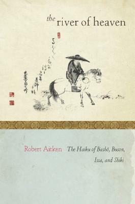 The River of Heaven: The Haiku of Basho, Buson, Issa, and Shiki by Robert Aitken