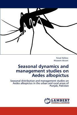 Seasonal Dynamics and Management Studies on Aedes Albopictus by Waseem Akram, Faisal Hafeez