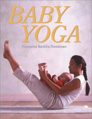 Baby Yoga by Françoise Barbira Freedman