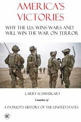 America's Victories: Why the U.S. Wins Wars and Will Win the War on Terror by Larry Schweikart