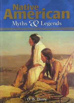 Native American Myths and Legends by O.B. Duane