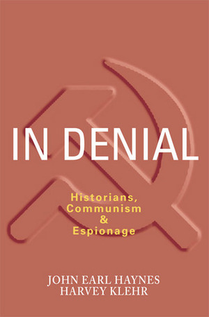 In Denial: Historians, Communism, and Espionage by Harvey Klehr, John Earl Haynes
