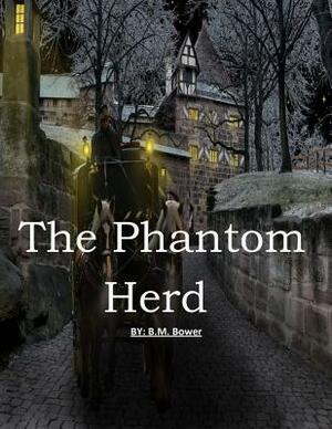 The Phantom Herd: ( Annotated ) by B. M. Bower