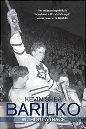 Barilko: Without a Trace by Kevin Shea