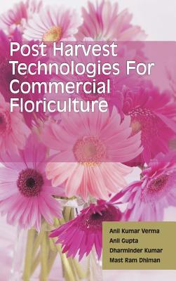 Postharvest Technologies for Commercial Floriculture by Anil Verma