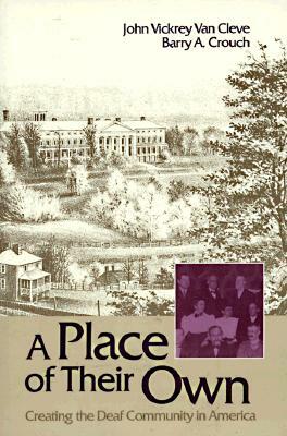 A Place of Their Own: Creating the Deaf Community in America by John Vickrey Van Cleve, Barry A. Crouch