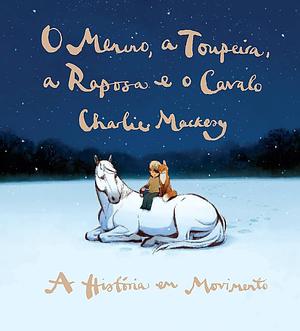 O menino, a toupeira, a raposa e o cavalo: A historia em movimento by Charlie Mackesy, Charlie Mackesy